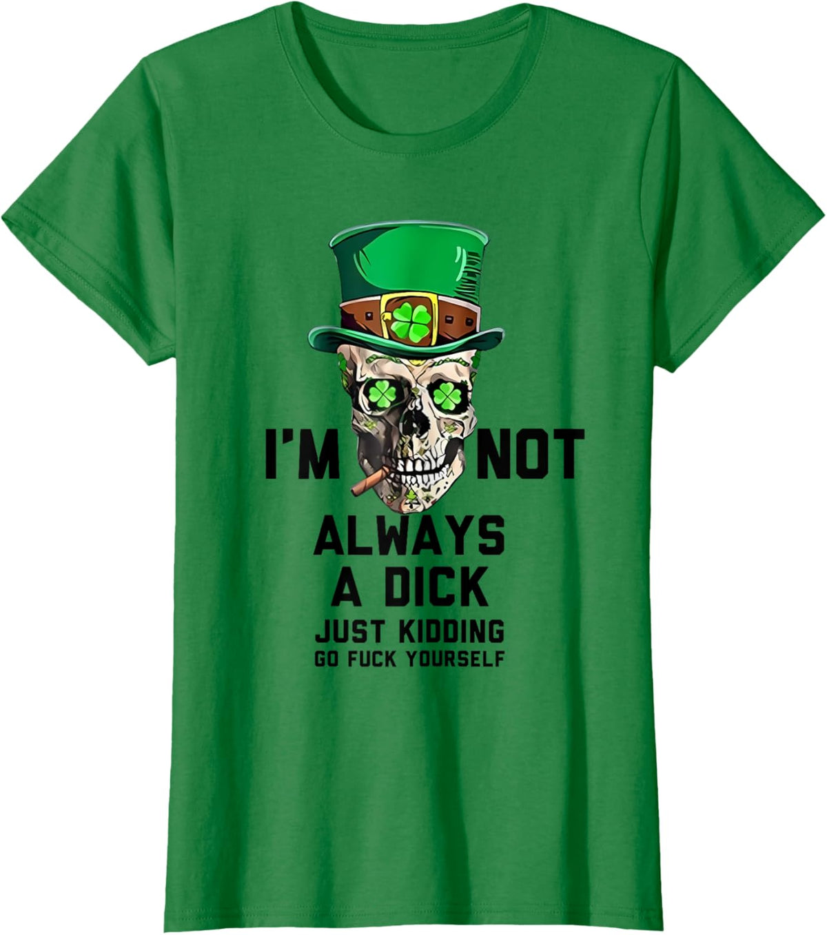 I'm Not Always A Dick Just Kidding Go Fck Yourself Irish